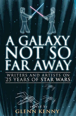 A Galaxy Not So Far Away: Writers and Artists on Twenty-five Years of "Star Wars" - Kenny, Glenn (Editor)