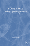 A Galaxy of Things: The Power of Puppets and Masks in Star Wars and Beyond