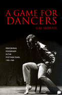 A Game for Dancers: Performing Modernism in the Postwar Years, 1945-1960
