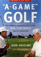 A-Game Golf: The Complete Starter Kit for Golfers from Tiger Woods' Amateur Instructor