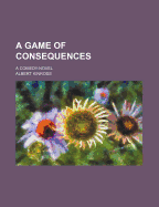 A Game of Consequences: A Comedy-Novel