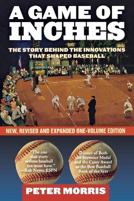A Game of Inches: The Stories Behind the Innovations That Shaped Baseball - Morris, Peter