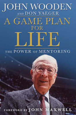 A Game Plan for Life: The Power of Mentoring - Wooden, John, and Maxwell, John C (Introduction by), and Yeager, Don