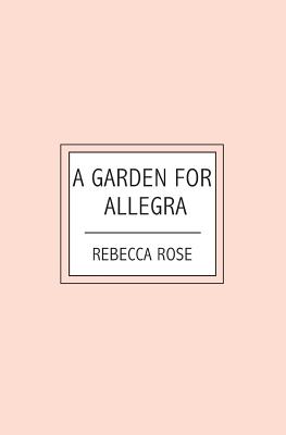 A Garden For Allegra - Rose, Rebecca