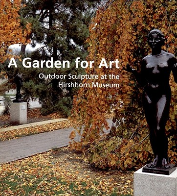 A Garden for Art: Outdoor Sculpture at the Hirshhorn Museum - Fletcher, Valerie J