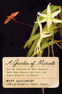 A Garden of Marvels: How We Discovered That Flowers Have Sex, Leaves Eat Air, and Other Secrets of Plants