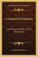 A Garland Of Gladness: Devotional Studies In The Beatitudes