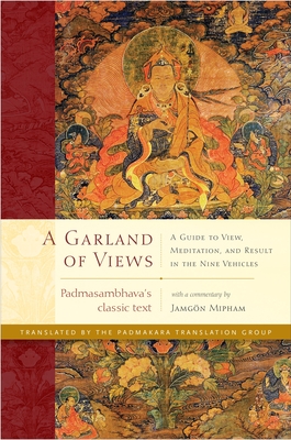 A Garland of Views: A Guide to View, Meditation, and Result in the Nine Vehicles - Padmasambhava, and Mipham, Jamgon, and Padmakara Translation Group (Translated by)
