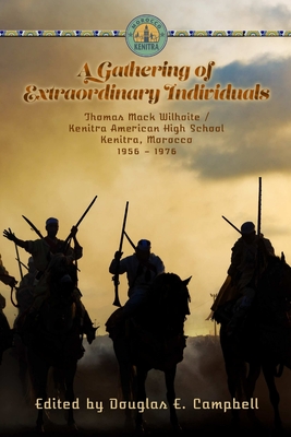 A Gathering of Extraordinary Individuals: Thomas Mack Wilhoite/Kenitra American High School, Morocco, 1956-1976 - Campbell, Douglas E