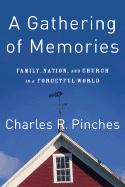 A Gathering of Memories: Family, Nation, and Church in a Forgetful World - Pinches, Charles R