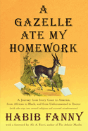 A Gazelle Ate My Homework: A Journey from Ivory Coast to America, from African to Black, and from Undocumented to Doctor (with Side Trips Into Several Religions and Assorted Misadventures)
