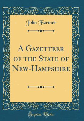 A Gazetteer of the State of New-Hampshire (Classic Reprint) - Farmer, John