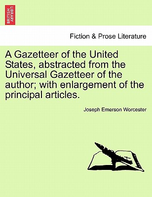 A Gazetteer of the United States, Abstracted from the Universal Gazetteer of the Author; With Enlargement of the Principal Articles. - Worcester, Joseph Emerson