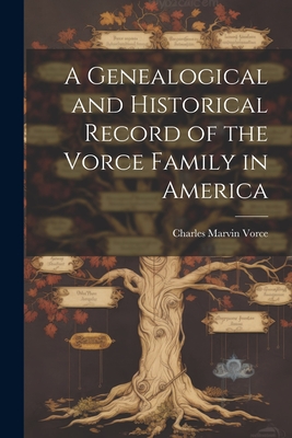 A Genealogical and Historical Record of the Vorce Family in America - Vorce, Charles Marvin 1843- [From Ol (Creator)