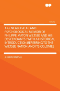 A Genealogical and Psychological Memoir of Philippe Maton Wiltsee and His Descendants: With a Historical Introduction Referring to the Wiltsee Nation and Its Colonies