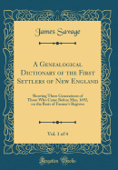 A Genealogical Dictionary of the First Settlers of New England, Vol. 1 of 4: Showing Three Generations of Those Who Came Before May, 1692, on the Basis of Farmer's Register (Classic Reprint)