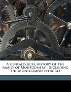 A Genealogical History of the Family of Montgomery: Including the Montgomery Pedigree