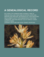 A Genealogical Record: Including Two Generations in Female Lines of Families Spelling Their Name Spofford, Spafford, Spafard and Spaford, Descendants of John Spofford and Elizabeth Scott, Who Emigrated in 1638, from Yorkshire, England, and Settled at Rowl