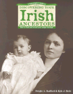 A Genealogist's Guide to Discovering Your Irish Ancestors: How to Find and Record Your Unique Heritage - Radford, Dwight A, and Betit, Kyle J, and Linehan, Paddy