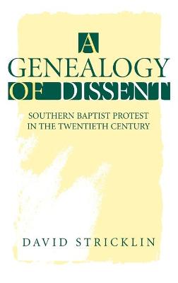 A Genealogy of Dissent: Southern Baptist Protest in the Twentieth Century - Stricklin, David