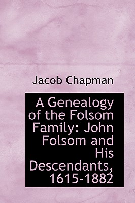 A Genealogy of the Folsom Family: John Folsom and His Descendants 1615-1882 - Chapman, Jacob