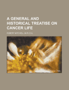 A General and Historical Treatise on Cancer Life