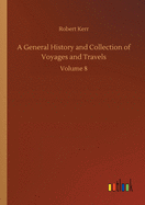 A General History and Collection of Voyages and Travels: Volume 8