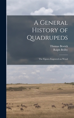 A General History of Quadrupeds: the Figures Engraved on Wood - Bewick, Thomas 1753-1828, and Beilby, Ralph 1744-1817