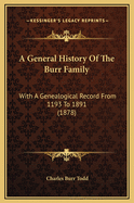 A General History of the Burr Family: With a Genealogical Record from 1193 to 1891