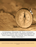 A General History of the Catholic Church: from the Commencement of the Christian Era Until the Present Time