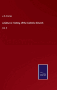 A General History of the Catholic Church: Vol. 1