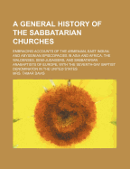 A General History of the Sabbatarian Churches; Embracing Accounts of the Armenian, East Indian, and