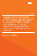 A General History of the United States of America; From the Discovery in 1492, to 1792; Or, Sketches of the Divine Agency, in Their Settlement, Growth, and Protection; And Especially in the Late Memorable Revolution. in Three Volumes. Vol. I. Exhibiting a