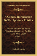 A General Introduction To The Apostolic Epistles: With A Table Of St. Paul's Travels And An Essay On The State After Death (1861)