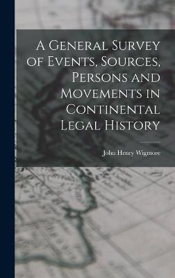 A General Survey of Events, Sources, Persons and Movements in Continental Legal History - Wigmore, John Henry