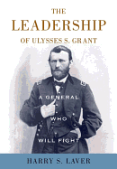 A General Who Will Fight: The Leadership of Ulysses S. Grant