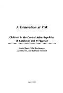 A Generation at Risk: Children in the Central Asian Republics of Kazakhstan and Kyrgyzstan - Bauer, Armin, and Boschmann, Nina