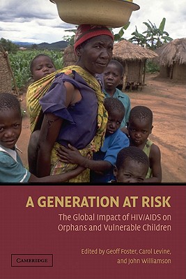 A Generation at Risk: The Global Impact of HIV/AIDS on Orphans and Vulnerable Children - Foster, Geoff (Editor), and Levine, Carol, Mrs. (Editor), and Williamson, John