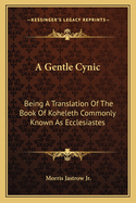 A Gentle Cynic: Being a Translation of the Book of Koheleth Commonly Known as Ecclesiastes