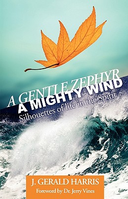 A Gentle Zephyr - A Mighty Wind: Silhouettes of Life in the Spirit - Harris, J Gerald, and Vines, Dr Jerry (Foreword by)