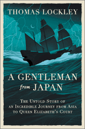 A Gentleman from Japan: The Untold Story of an Incredible Journey from Asia to Queen Elizabeth's Court