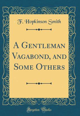 A Gentleman Vagabond, and Some Others (Classic Reprint) - Smith, F Hopkinson