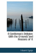 A Gentleman's Religion: With the Grounds and Reasons of It