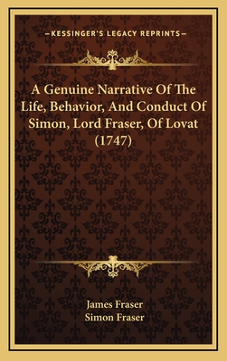 A Genuine Narrative of the Life, Behavior, and Conduct of Simon, Lord Fraser, of Lovat (1747) - Fraser, James, Professor, and Fraser, Simon