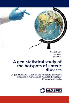 A Geo-Statistical Study of the Hotspots of Enteric Diseases - Tiwari, Neeraj, and Joshi, S K, and Joshi, Jyoti, Dr.