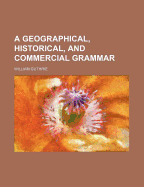 A Geographical, Historical, and Commercial Grammar