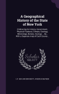 A Geographical History of the State of New York: Embracing its History, Government, Physical Features, Climate, Geology, Mineralogy, Botany, Zoology ... &c., With a Separate map of Each County ..