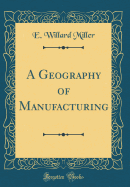 A Geography of Manufacturing (Classic Reprint)