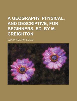 A Geography, Physical, and Descriptive, for Beginners, Ed. by M. Creighton - Lang, Leonora Blanche