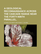 A Geological Reconnaissance Across the Cascade Range Near the Forty-Ninth Parallel, - Smith, George Otis